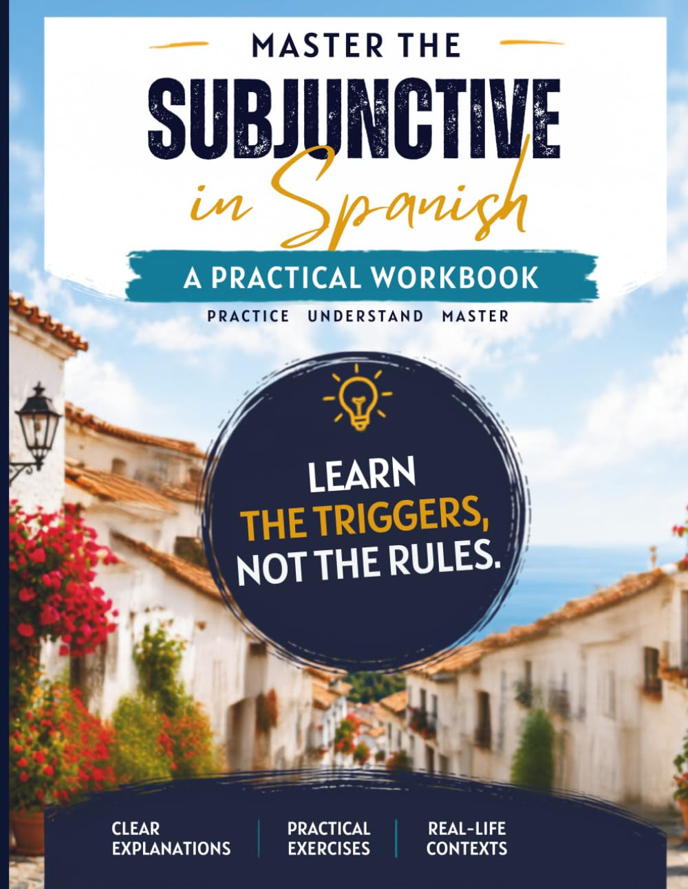Spanish Subjunctive Workbook: Master the Present Subjunctive Through Practical Exercises.: Practical Exercises, Common Triggers, and Real-Life Examples for Intermediate Spanish Learners