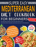 Super Easy Mediterranean Diet Cookbook for Beginners: Tasty and Healthy Recipes to Ditch Diet Stress, Boost Vitality, and Achieve Everyday Wellness | 60-Day Meal Plan & Easy-to-Find Ingredients