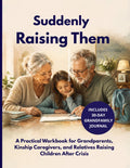 Suddenly Raising Them: A Grandfamily Survival Workbook for Grandparents Raising Grandchildren, Kinship Caregivers, and Relatives Caring for Children After Crisis