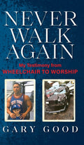 Never Walk Again: My Testimony from Wheelchair to Worship