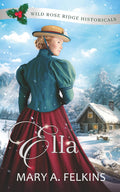 Ella: Wild Rose Ridge Historicals (mail-order-brides, marriage of convenience, frontier romance)