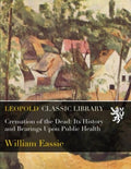 Cremation of the Dead: Its History and Bearings Upon Public Health