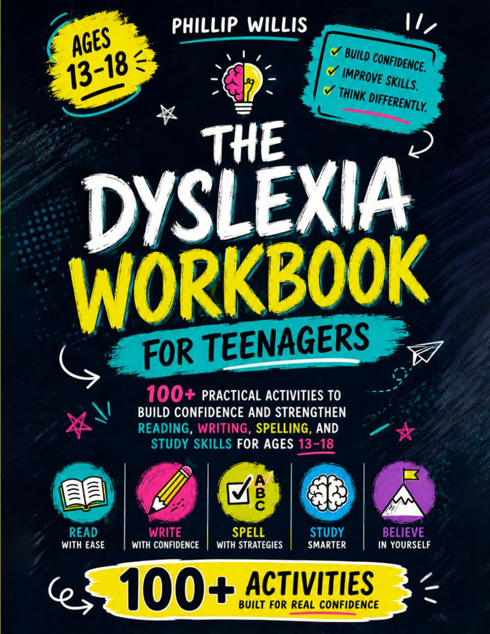 The Dyslexia Workbook For Teenagers: 100+ Practical Activities To Build Confidence And Strengthen Reading, Writing, Spelling, And Study Skills For Ages 13–18