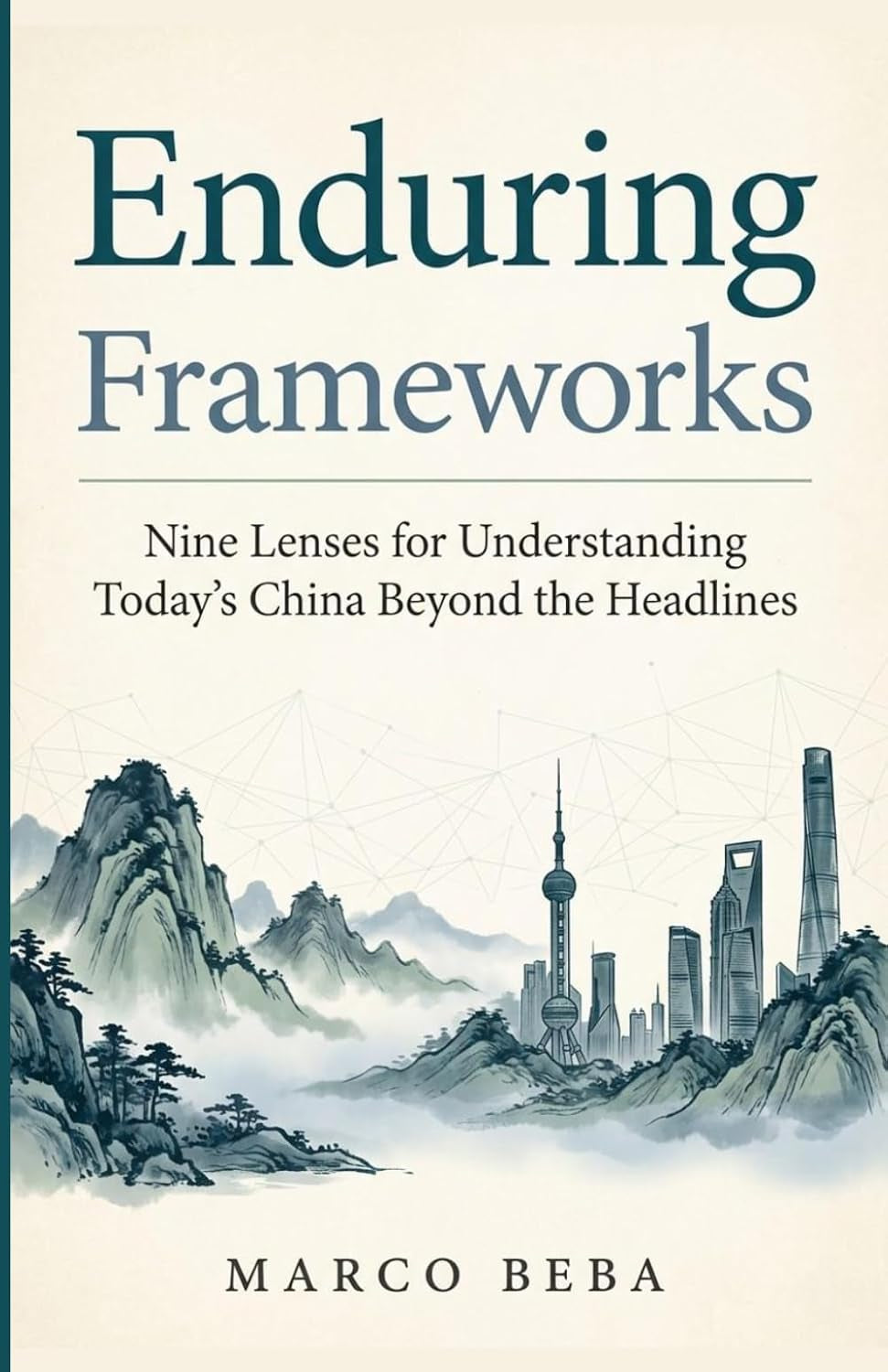Enduring Frameworks: Nine Lenses for Understanding Today's China beyond the Headlines