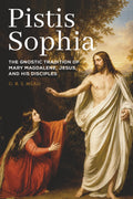 Pistis Sophia: The Gnostic Tradition of Mary Magdalene, Jesus, and His Disciples