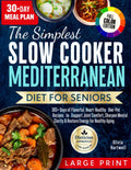The Simplest Slow Cooker Mediterranean Diet for Seniors: 365+ Days of Flavorful, Heart-Healthy One-Pot Recipes to Support Joint Comfort, Sharpen Mental Clarity & Restore Energy for Healthy Aging