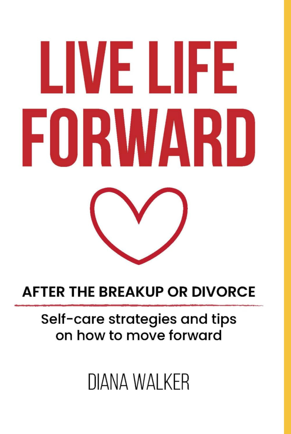 Live Life Forward: After the Breakup or Divorce: A Journey of Emotional Healing and Self-Discovery