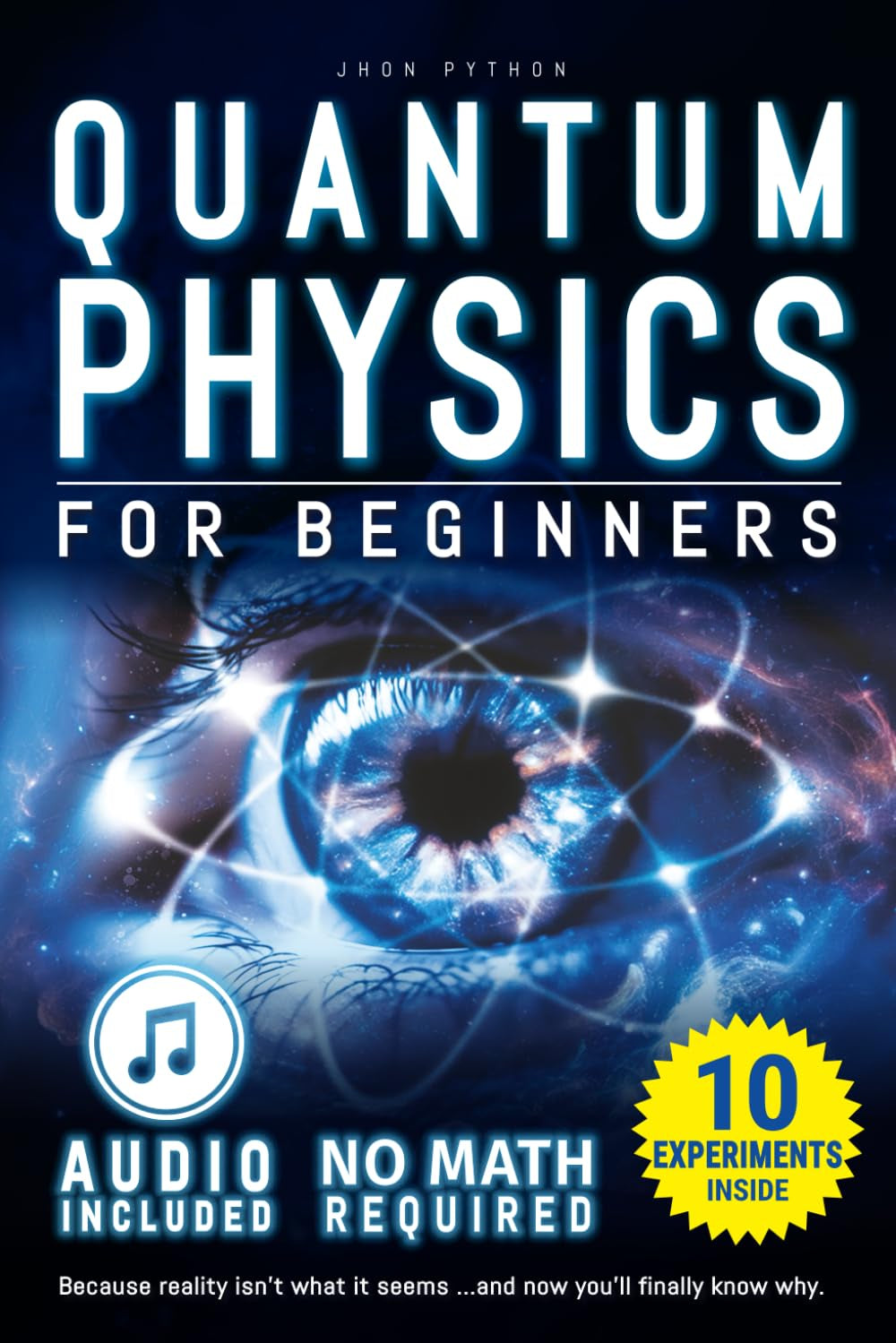Quantum Physics for Beginners: Unveiling the Secrets of Reality. No Equations. No Math. No Jargon. Learn through Experiments. Explore Your Mind, Your Dreams, and the Quantum World Within.