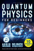 Quantum Physics for Beginners: Unveiling the Secrets of Reality. No Equations. No Math. No Jargon. Learn through Experiments. Explore Your Mind, Your Dreams, and the Quantum World Within.