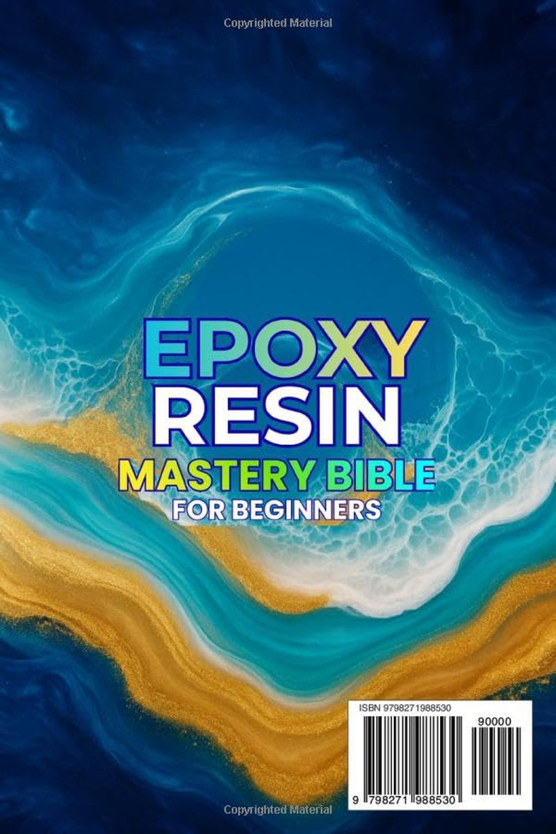 Epoxy Resin Mastery Bible for Beginners: The Complete Masterclass. Step-by-Step Illustrated Projects to Avoid Mistakes, Build Confidence, and Achieve Professional Results with Affordable Materials