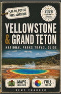 Yellowstone & Grand Teton. The Essential National Parks Travel Guide: Full-Color Maps, Day-by-Day Itineraries, Wildlife Watching, Scenic Drives & Geysers from Old Faithful to the Tetons