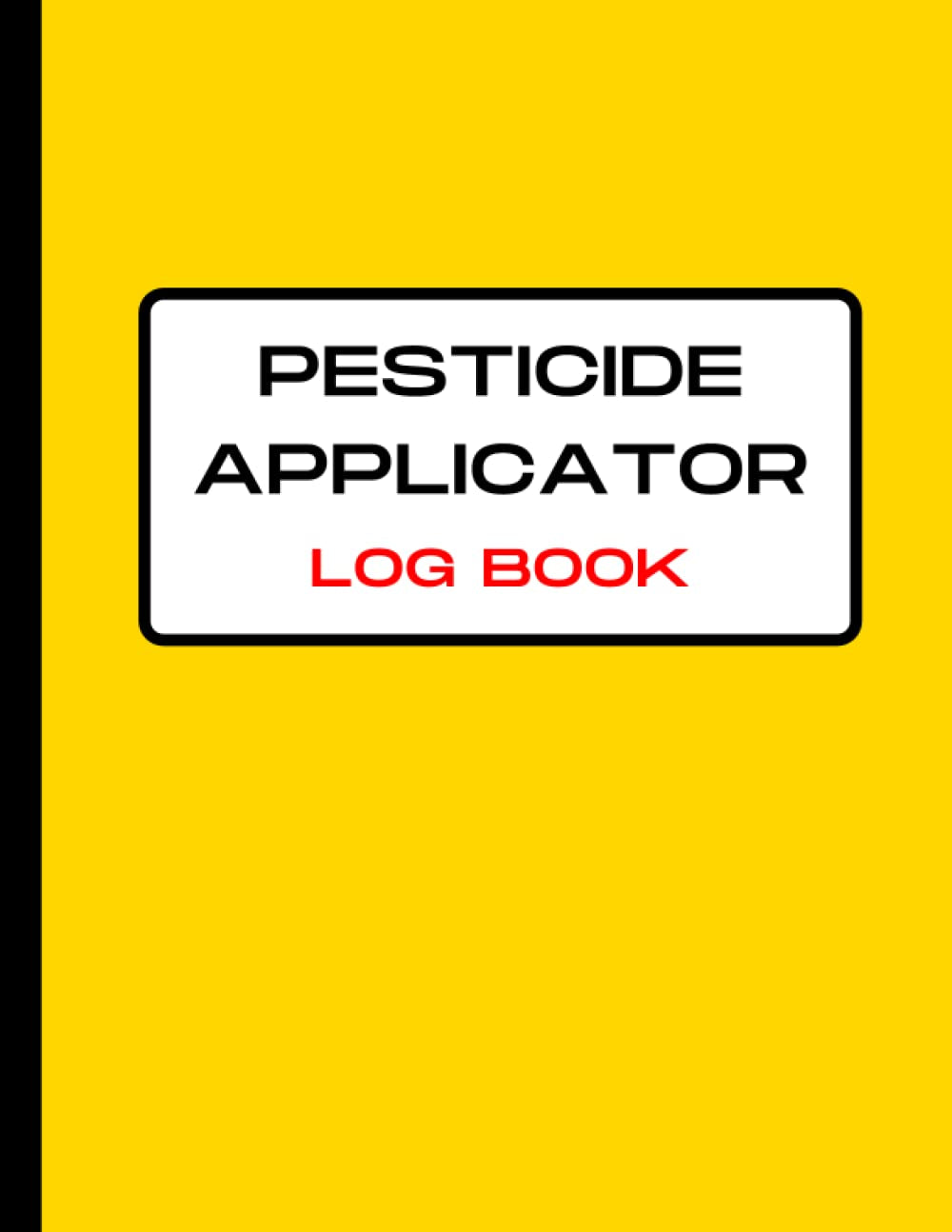 Pesticide Applicator Log Book: Pesticide Application Record Keeping Book (Log with Lines for Pesticide Brand/Product Name, Application Method, Certified Applicator's Name ...