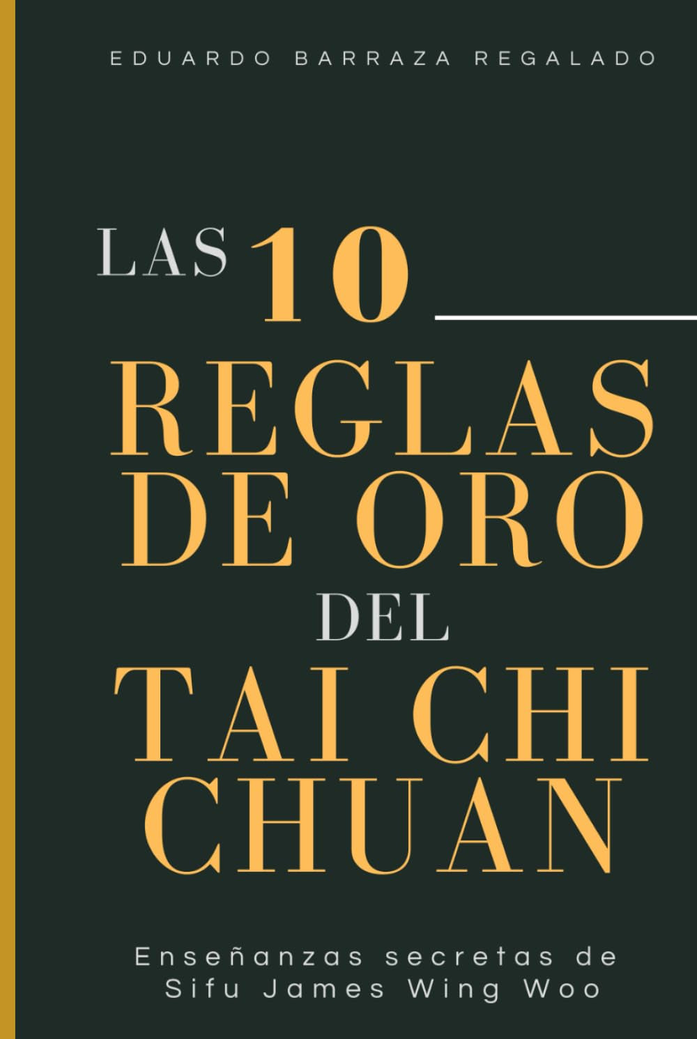 Las 10 Reglas de Oro del Tai Chi Chuan: Enseñanzas secretas de Sifu James Wing Woo (Spanish Edition)