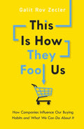 This Is How They Fool Us: How Companies Influence Our Buying Habits and What We Can Do About It