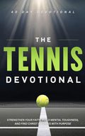 The Tennis Devotional: 40 Faith-Fueled Days of Scripture, Encouragement, and Prayers for Tennis Players and Fans