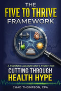 The Five to Thrive Framework: A Forensic Accountant's System For Cutting Through Health Hype