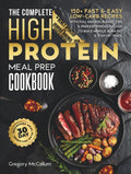 The Complete High Protein Meal Prep Cookbook: 150+ Fast & Easy Low-Carb Recipes with Full Macros, Budget Tips & Freezer-Friendly Plans to Build ... on Track (The High Protein Meal Prep System™)