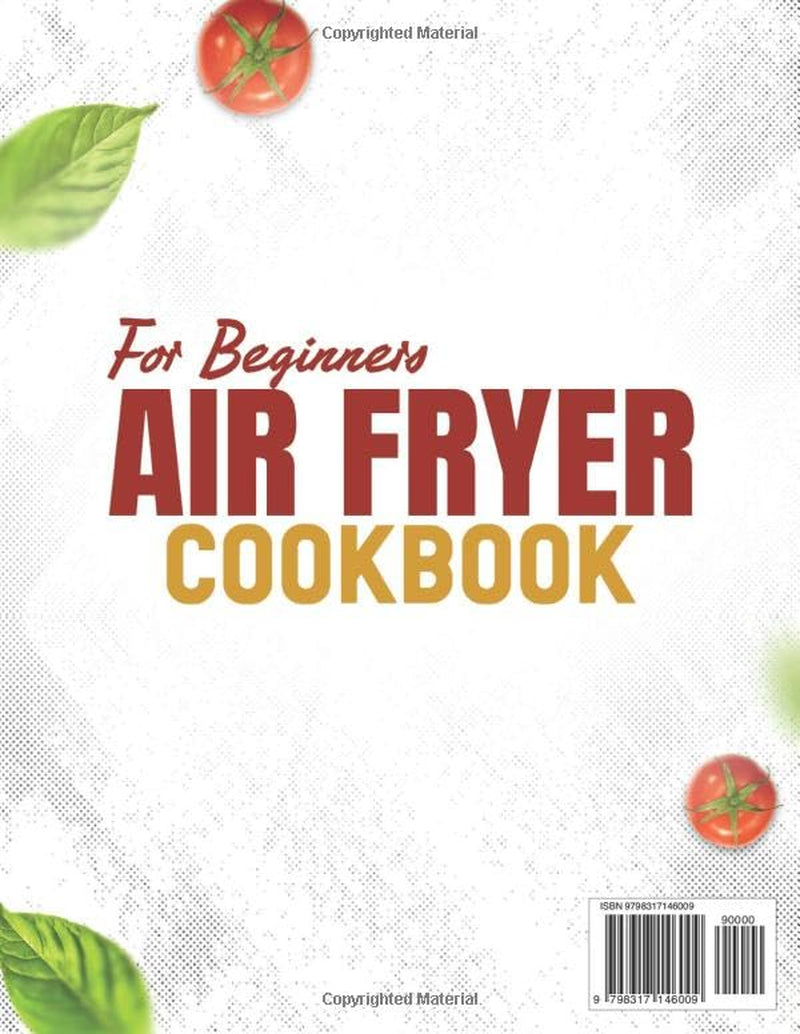 Air Fryer Cookbook for Beginners: 200+ Quick and Tasty Recipes for Crispy, Juicy, and Flavorful Dishes That Are Easy to Make and Perfect for Everyday Cooking, Made Using Minimal Amount of Oil