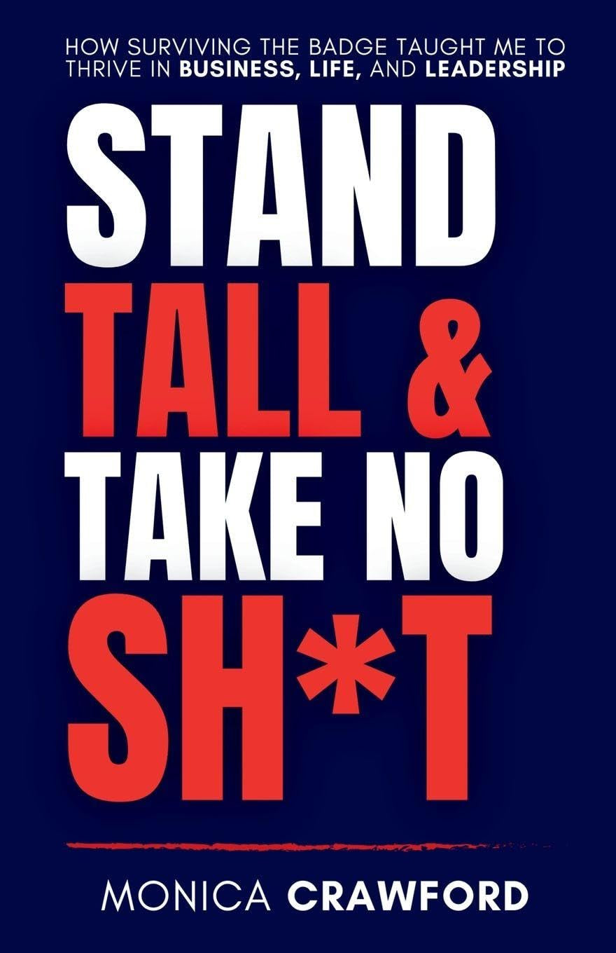 Stand Tall and Take No Sh*t: How Surviving the Badge Taught Me to Thrive in Business, Life, and Leadership
