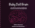 Baby Doll Brain: The Effects of Early Childhood Trauma on Brain Development