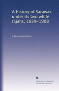 A history of Sarawak under its two white rajahs, 1839-1908