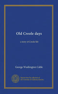Old Creole days: a story of Creole life