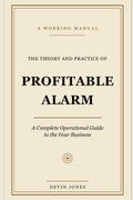 The Theory and Practice of Profitable Alarm: A Complete Operational Guide to the Fear Business