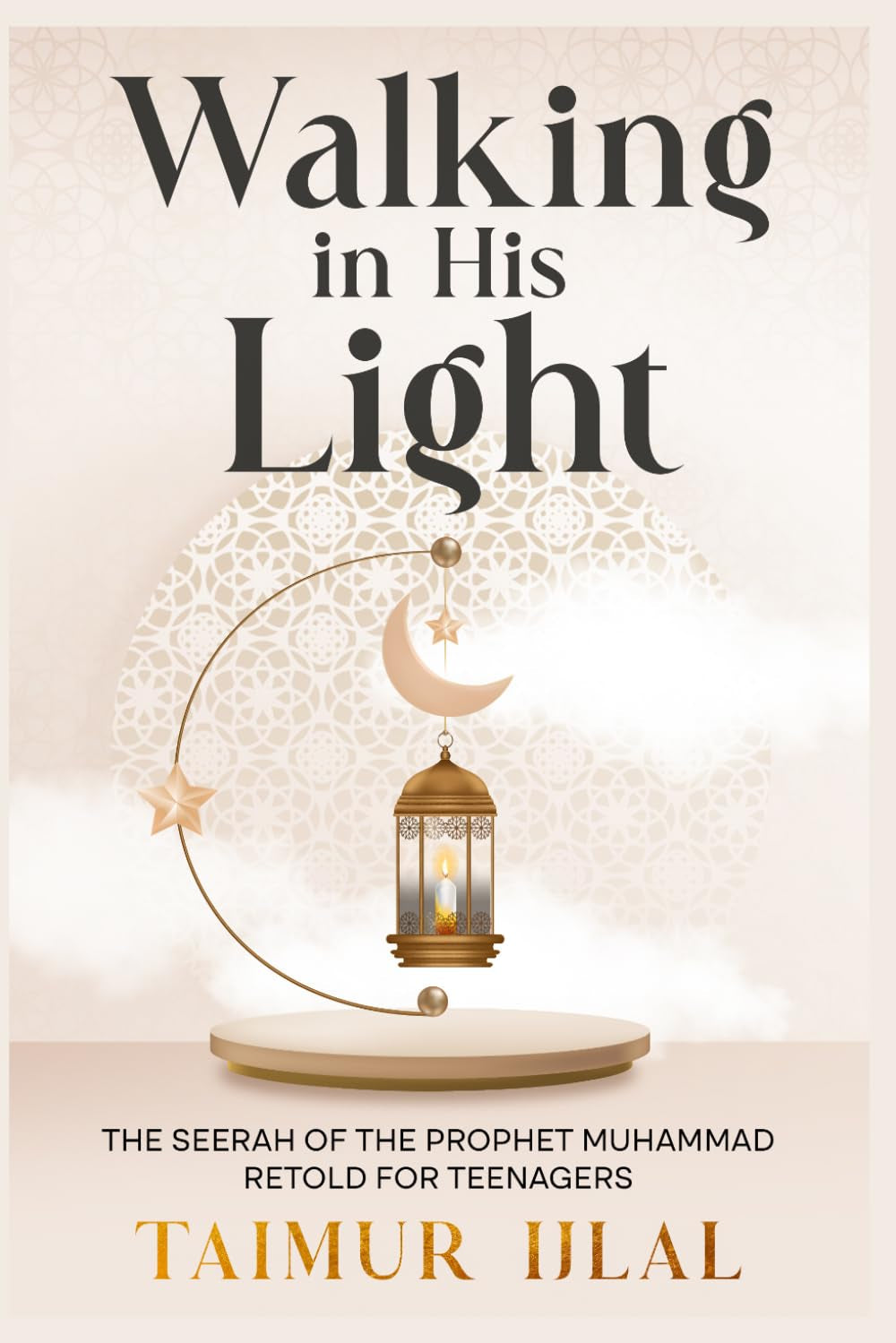 Walking in His Light: The Seerah of the Prophet Muhammad ﷺ Retold for Teenagers (Islam For Teenagers)