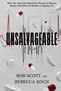 UNSALVAGEABLE: Why the American Healthcare System is Beyond Repair (and What is Needed to Replace It)