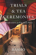 Trials & Tea Ceremonies: Misadventures in Far Away Places
