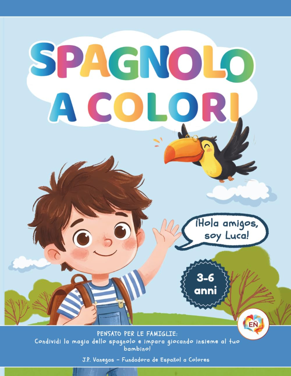Spagnolo a Colori: Pensato per le famiglie: condividi la magia dello spagnolo e impara giocando insieme al tuo bambino! 3-6 anni (Spanish Edition)